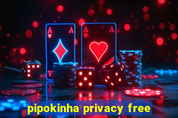 pipokinha privacy free